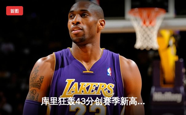 库里狂轰43分创赛季新高，勇士主场力克掘金升至西部次席