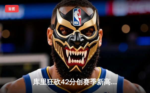 库里狂砍42分创赛季新高，勇士末节逆转湖人锁定季后赛席位