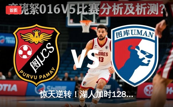 惊天逆转！湖人加时128-124险胜勇士，詹姆斯三双库里空砍40分