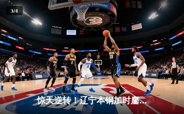 惊天逆转！辽宁本钢加时鏖战力克广东东莞大益，赵继伟30+10主宰比赛 - 3