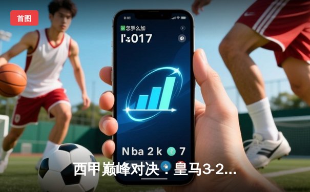 西甲巅峰对决：皇马3-2绝杀巴萨，贝林厄姆双响+读秒绝杀引爆伯纳乌