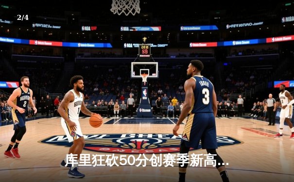库里狂砍50分创赛季新高，勇士加时险胜国王夺关键卡位战 - 2