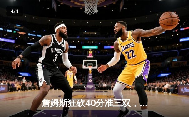 詹姆斯狂砍40分准三双，湖人加时险胜勇士晋级西决 - 4