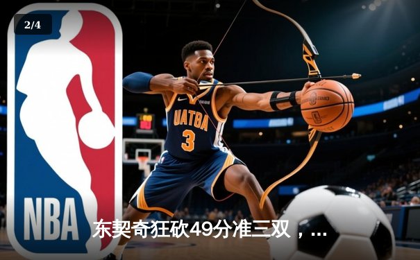 东契奇狂砍49分准三双，独行侠加时险胜篮网迎五连胜 - 2